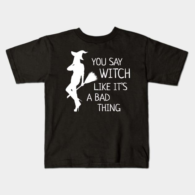 Halloween Witch  You Say Witch Like It's a Bad Thing Kids T-Shirt by heidiki.png